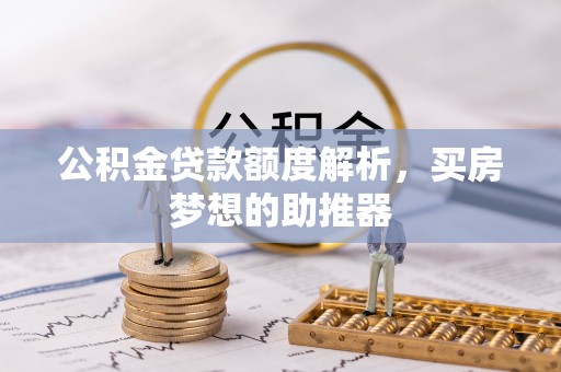正镶白旗公积金贷款额度解析，买房梦想的助推器