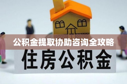 正镶白旗公积金提取协助咨询全攻略