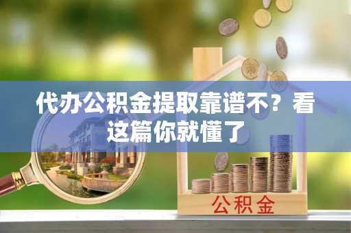 正镶白旗代办公积金提取靠谱不？看这篇你就懂了