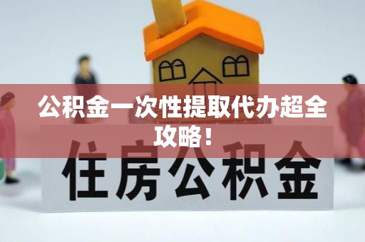 正镶白旗公积金一次性提取代办超全攻略！