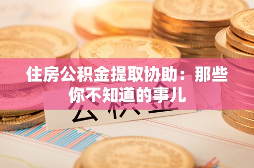 正镶白旗住房公积金提取协助：那些你不知道的事儿