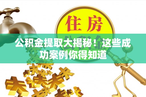 正镶白旗公积金提取大揭秘！这些成功案例你得知道