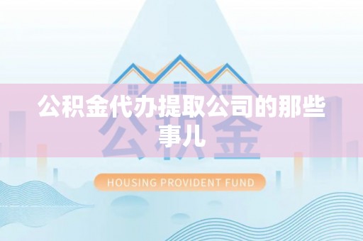 正镶白旗公积金代办提取公司的那些事儿