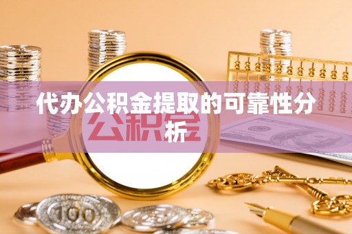 正镶白旗代办公积金提取的可靠性分析
