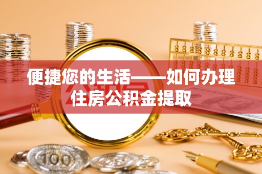 正镶白旗便捷您的生活——如何办理住房公积金提取